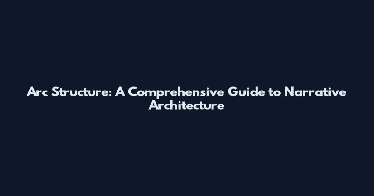 Arc Structure: A Comprehensive Guide to Narrative Architecture