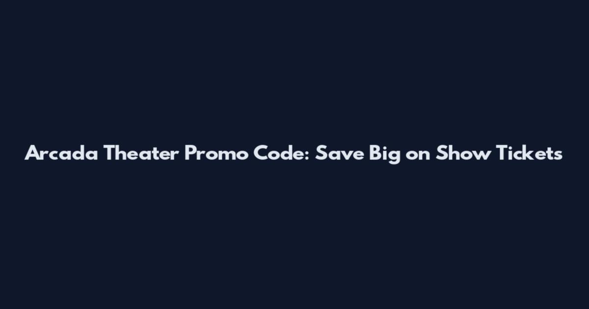 Arcada Theater Promo Code: Save Big on Show Tickets