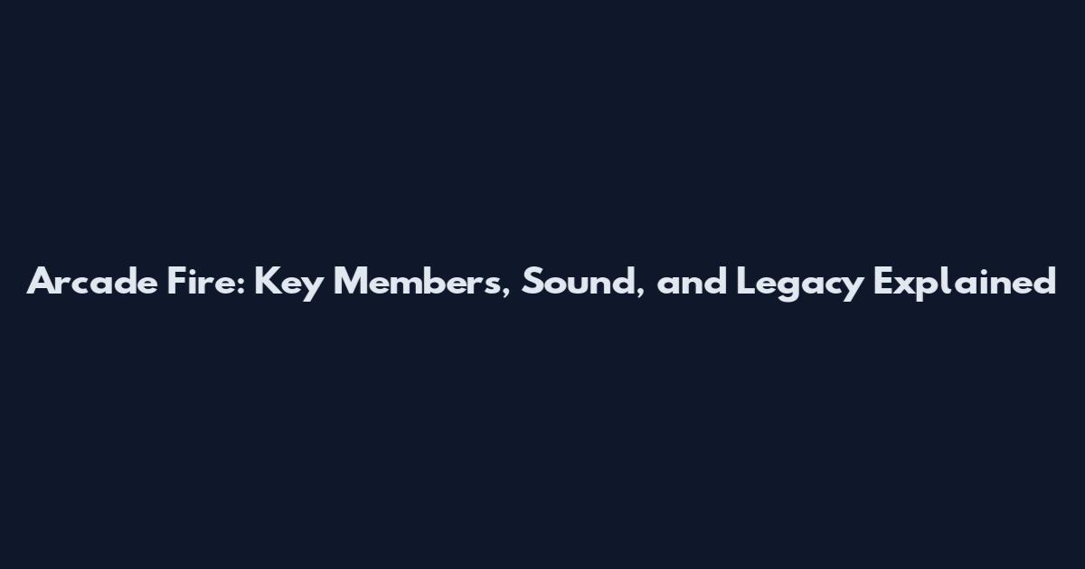 Arcade Fire: Key Members, Sound, and Legacy Explained