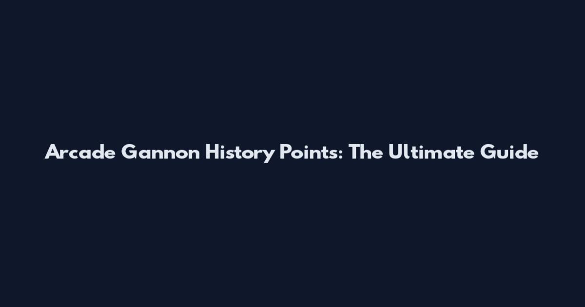 Arcade Gannon History Points: The Ultimate Guide
