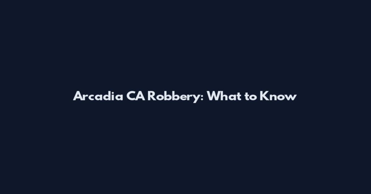 Arcadia CA Robbery: What to Know