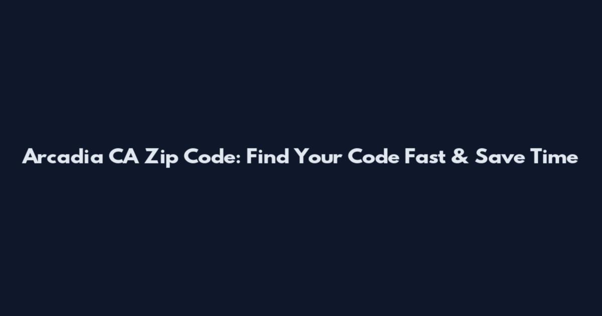 Arcadia CA Zip Code: Find Your Code Fast & Save Time