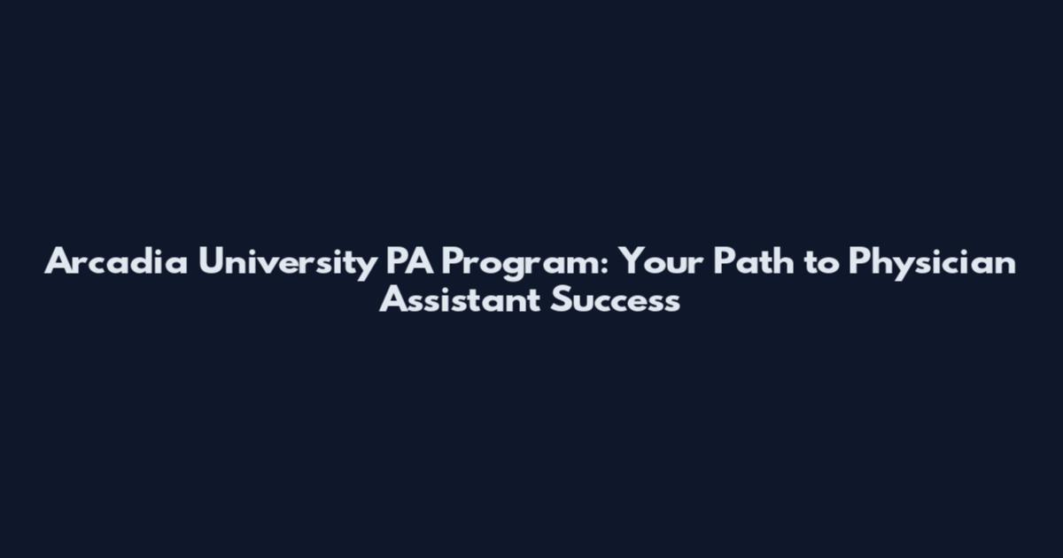 Arcadia University PA Program: Your Path to Physician Assistant Success