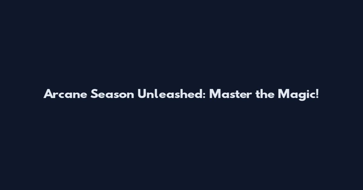 Arcane Season Unleashed: Master the Magic!