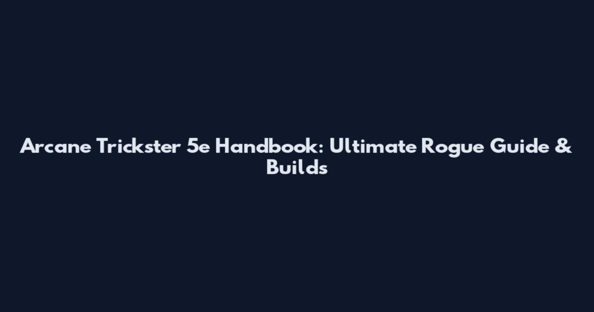 Arcane Trickster 5e Handbook: Ultimate Rogue Guide & Builds