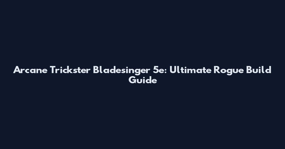 Arcane Trickster Bladesinger 5e: Ultimate Rogue Build Guide