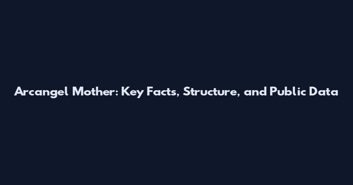 Arcangel Mother: Key Facts, Structure, and Public Data