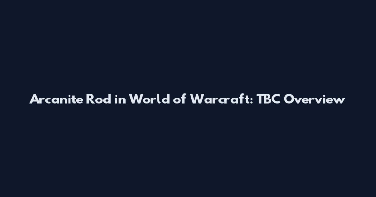 Arcanite Rod in World of Warcraft: TBC Overview