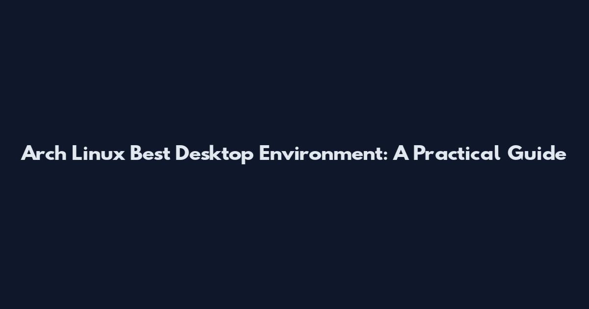 Arch Linux Best Desktop Environment: A Practical Guide