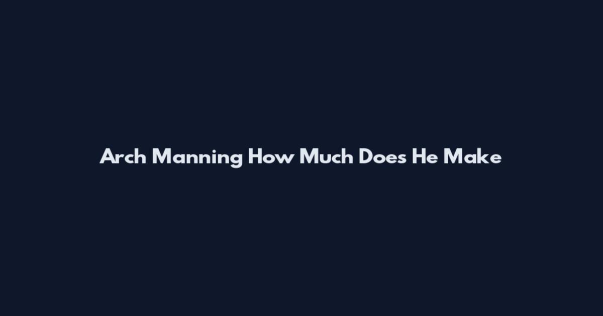 Arch Manning How Much Does He Make