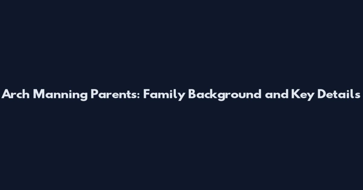 Arch Manning Parents: Family Background and Key Details