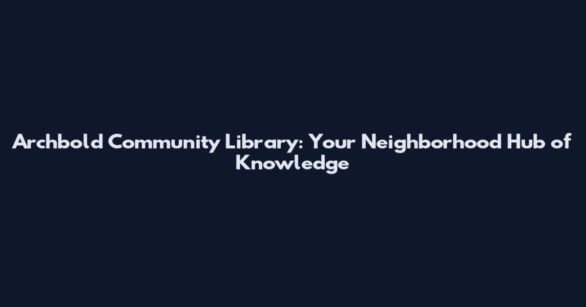 Archbold Community Library: Your Neighborhood Hub of Knowledge