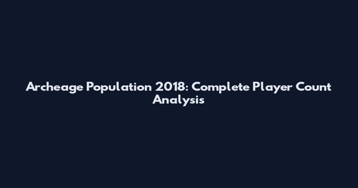 Archeage Population 2018: Complete Player Count Analysis
