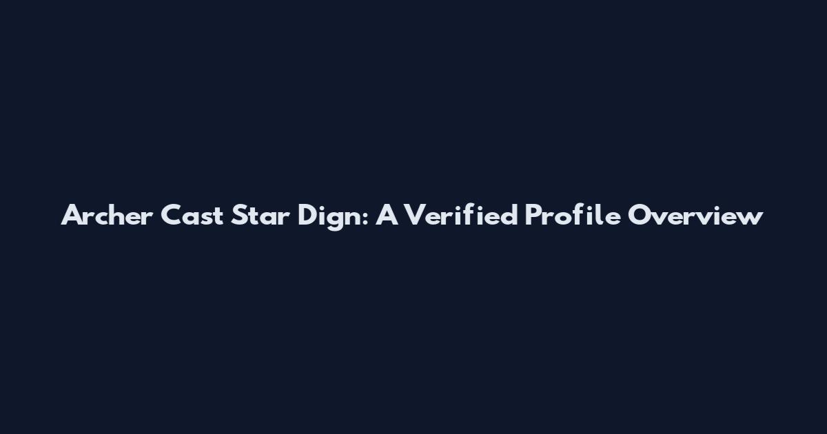 Archer Cast Star Dign: A Verified Profile Overview