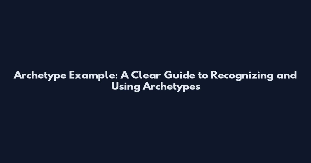 Archetype Example: A Clear Guide to Recognizing and Using Archetypes