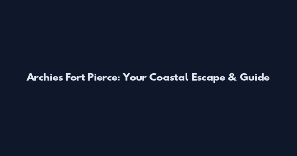 Archie's Fort Pierce: Your Coastal Escape & Guide