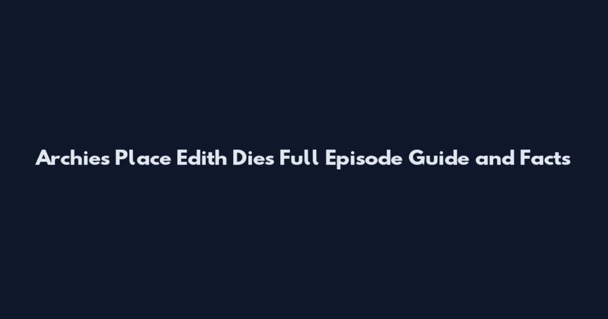 Archie's Place Edith Dies Full Episode Guide and Facts