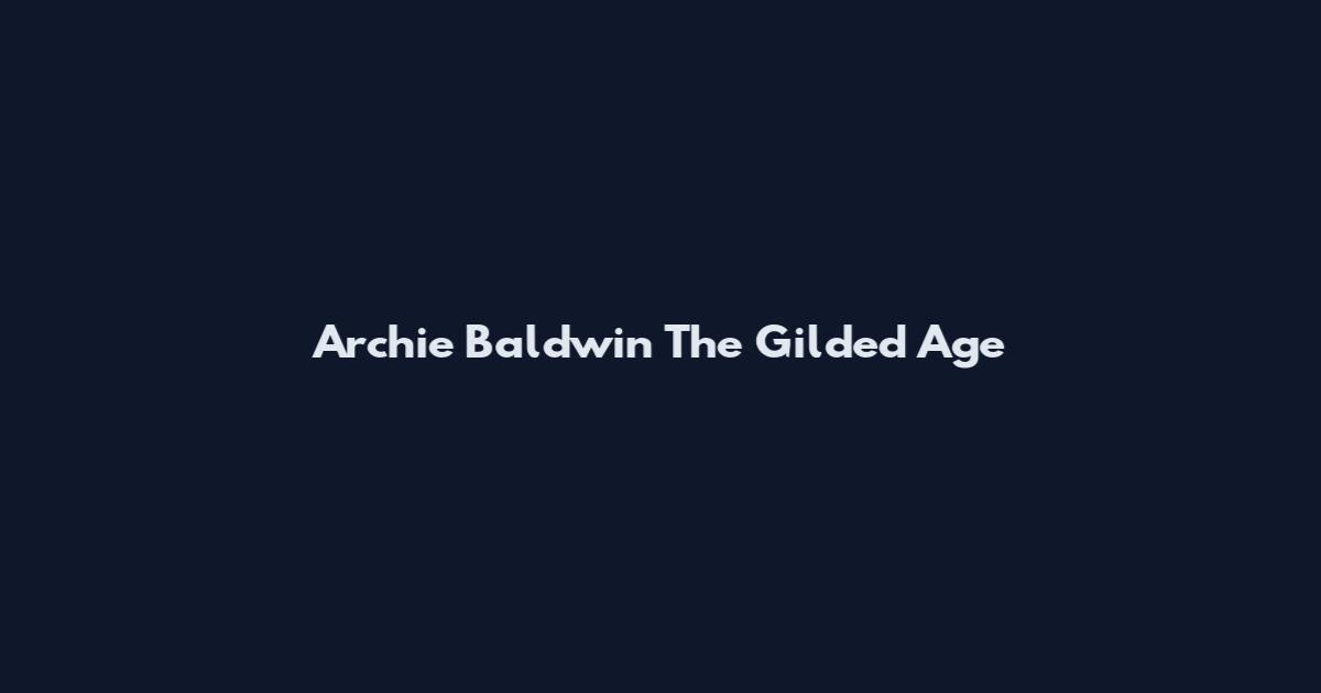 Archie Baldwin The Gilded Age