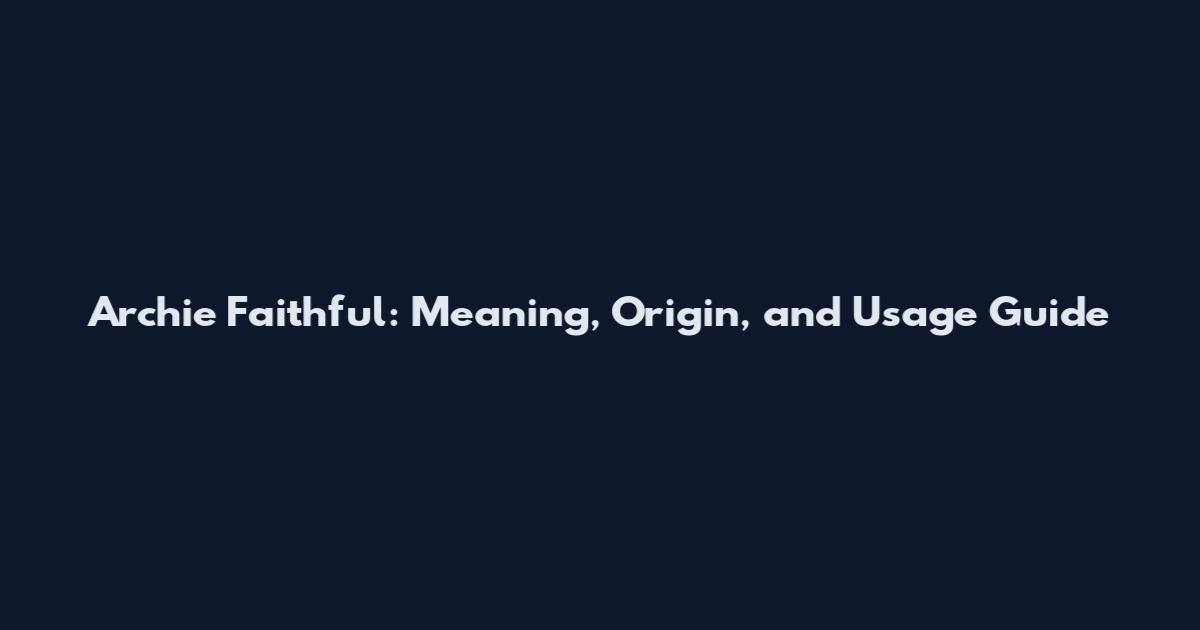 Archie Faithful: Meaning, Origin, and Usage Guide
