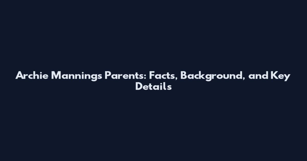 Archie Manning's Parents: Facts, Background, and Key Details
