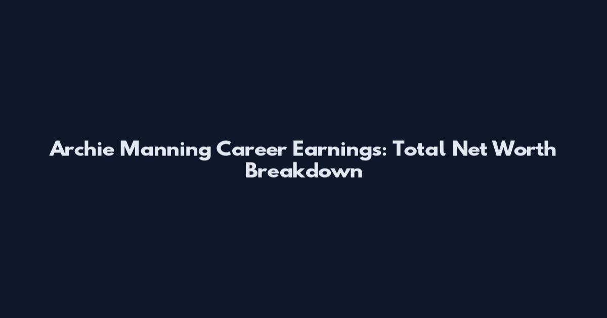 Archie Manning Career Earnings: Total Net Worth Breakdown
