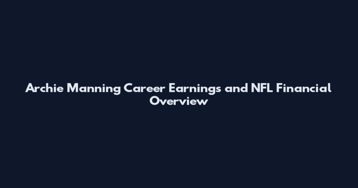 Archie Manning Career Earnings and NFL Financial Overview