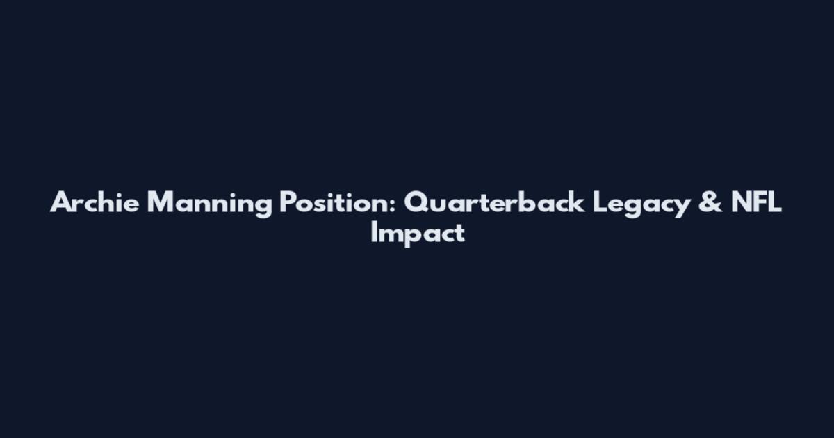 Archie Manning Position: Quarterback Legacy & NFL Impact