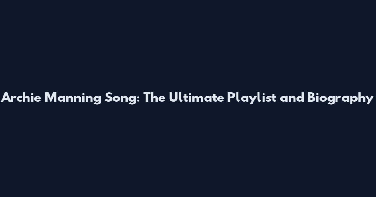 Archie Manning Song: The Ultimate Playlist and Biography