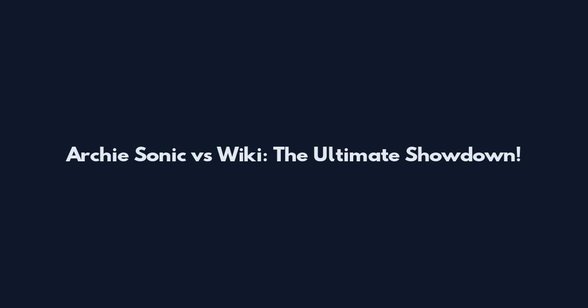 Archie Sonic vs Wiki: The Ultimate Showdown!