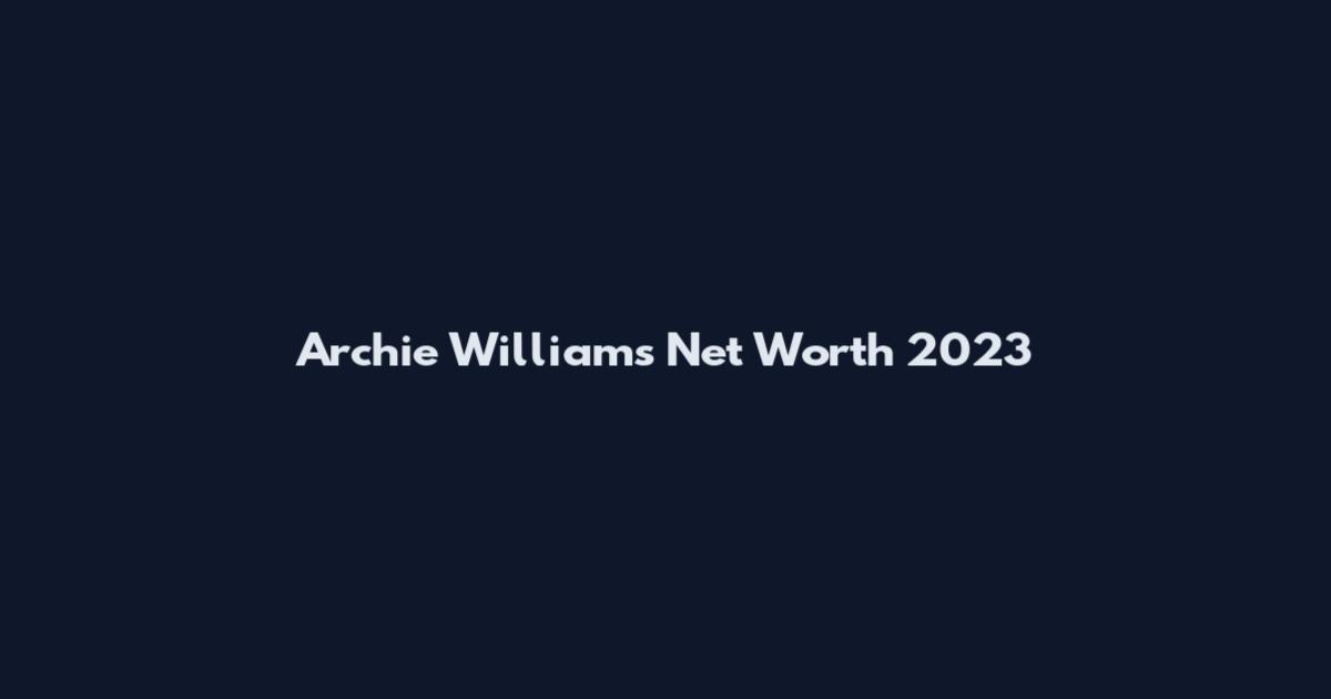 Archie Williams Net Worth 2023
