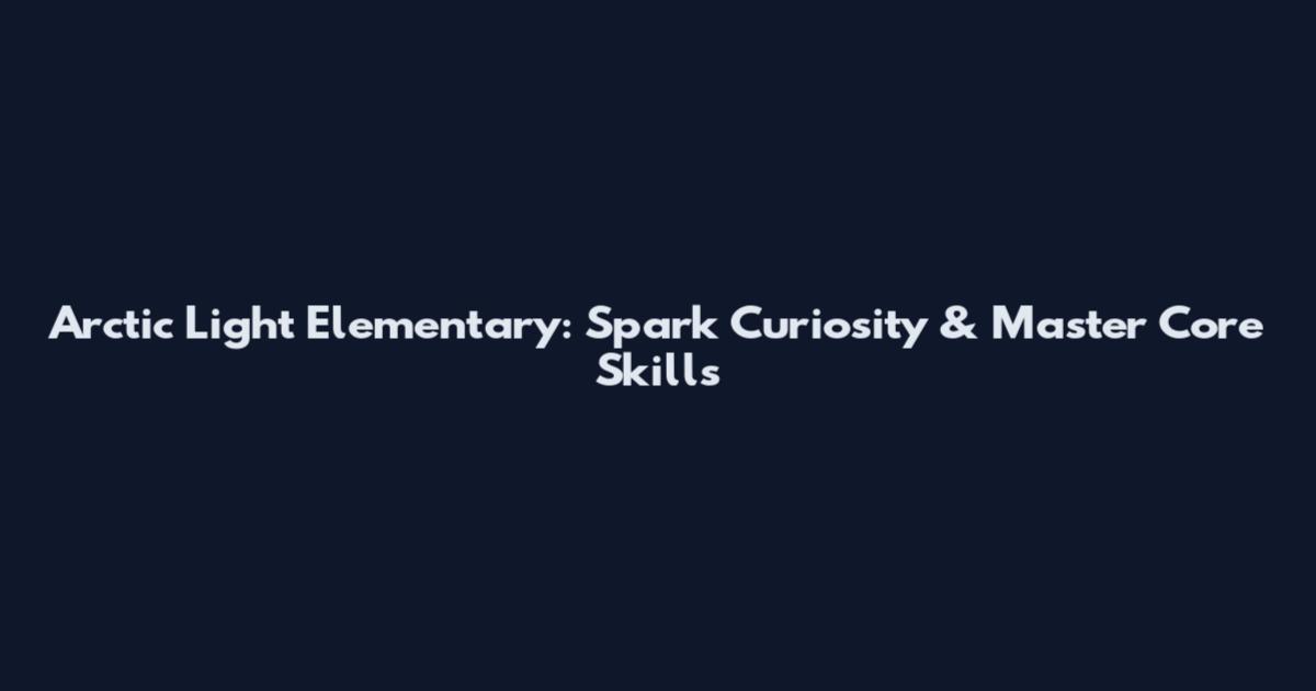 Arctic Light Elementary: Spark Curiosity & Master Core Skills