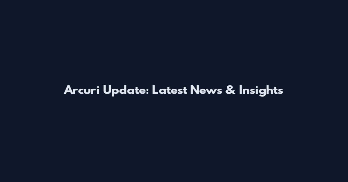 Arcuri Update: Latest News & Insights