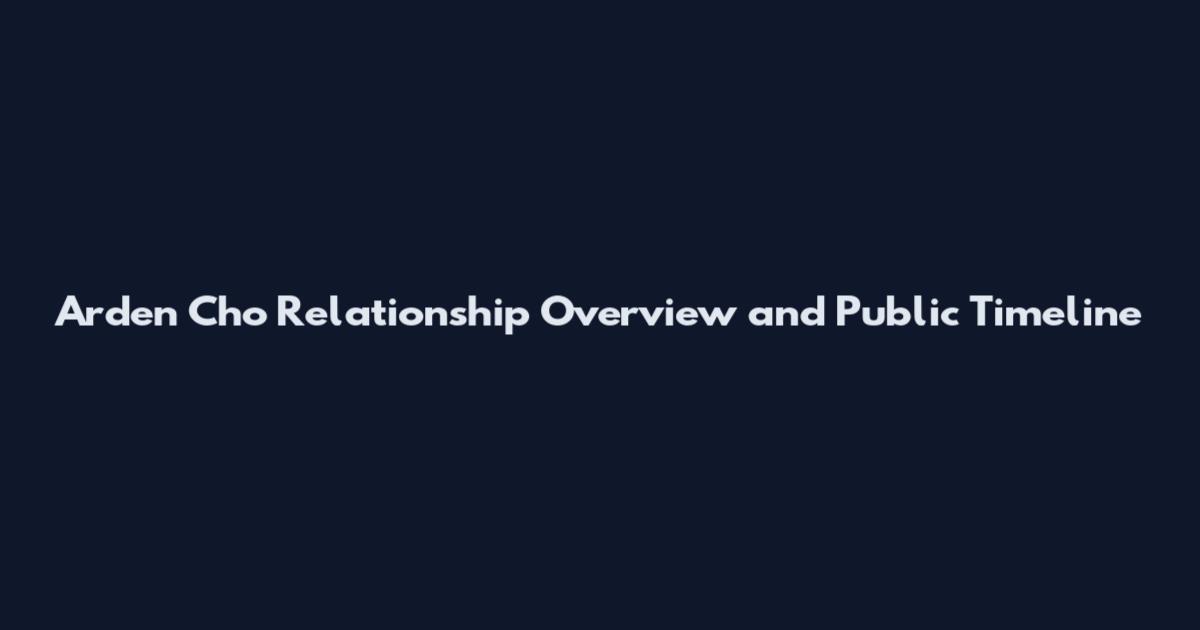 Arden Cho Relationship Overview and Public Timeline