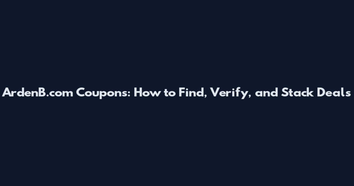 ArdenB.com Coupons: How to Find, Verify, and Stack Deals