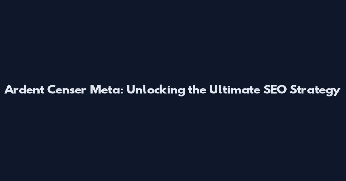 Ardent Censer Meta: Unlocking the Ultimate SEO Strategy