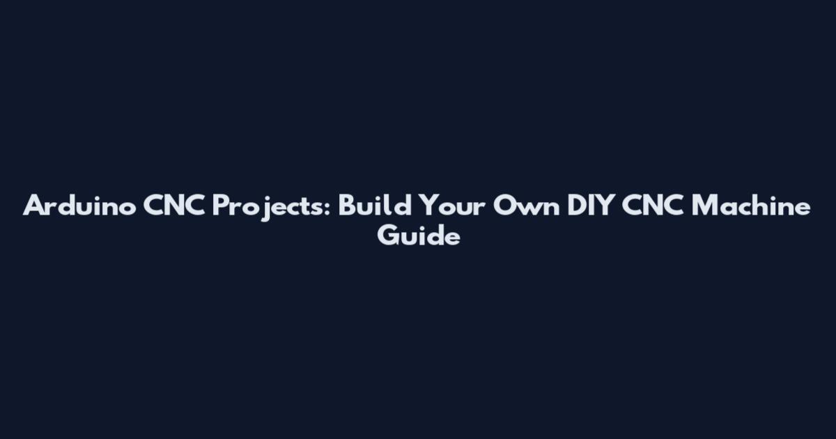 Arduino CNC Projects: Build Your Own DIY CNC Machine Guide