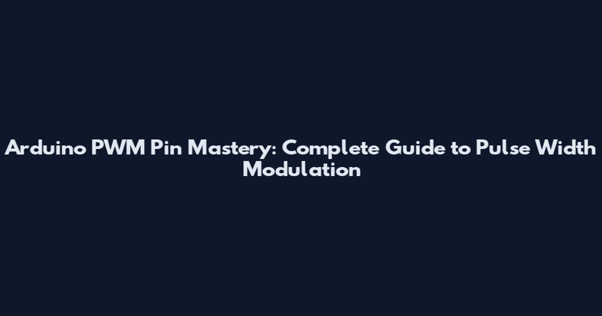 Arduino PWM Pin Mastery: Complete Guide to Pulse Width Modulation