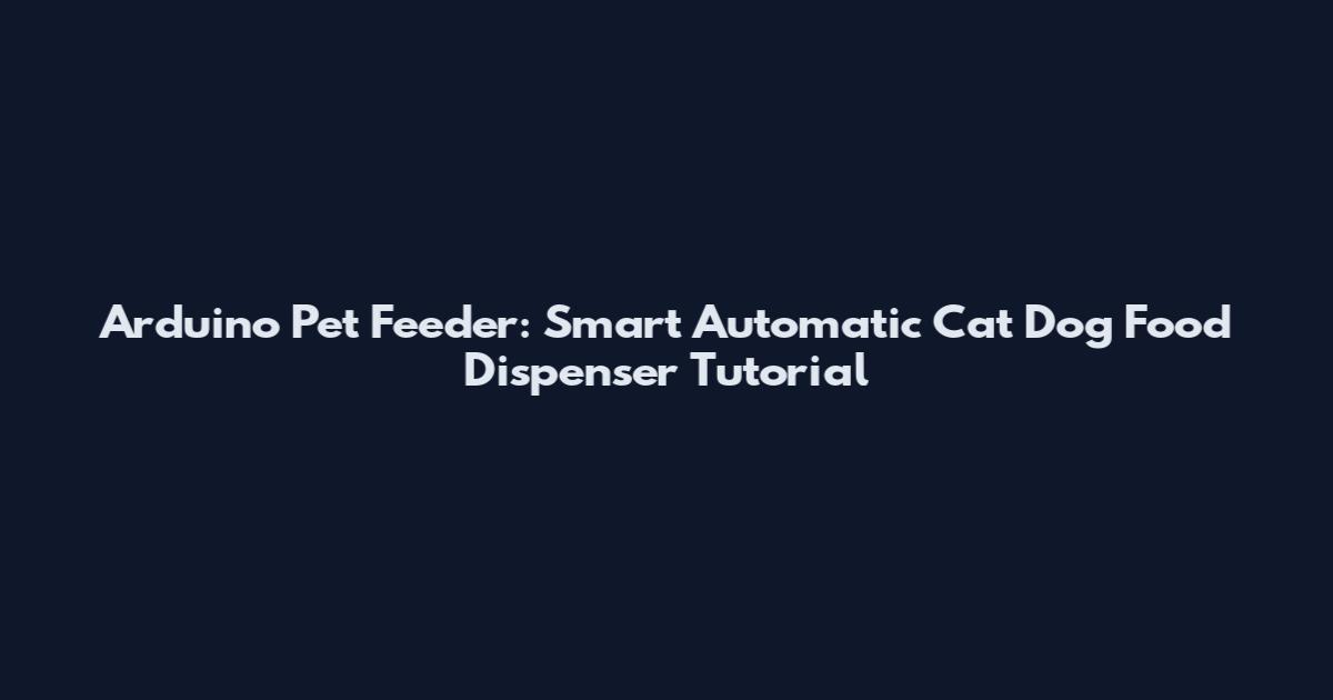 Arduino Pet Feeder: Smart Automatic Cat Dog Food Dispenser Tutorial