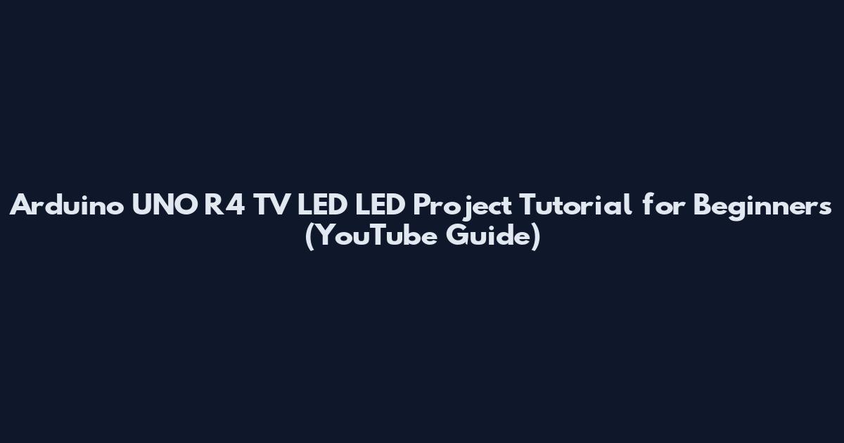 Arduino UNO R4 TV LED LED Project Tutorial for Beginners (YouTube Guide)