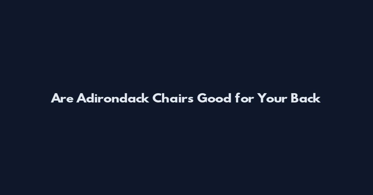 Are Adirondack Chairs Good for Your Back