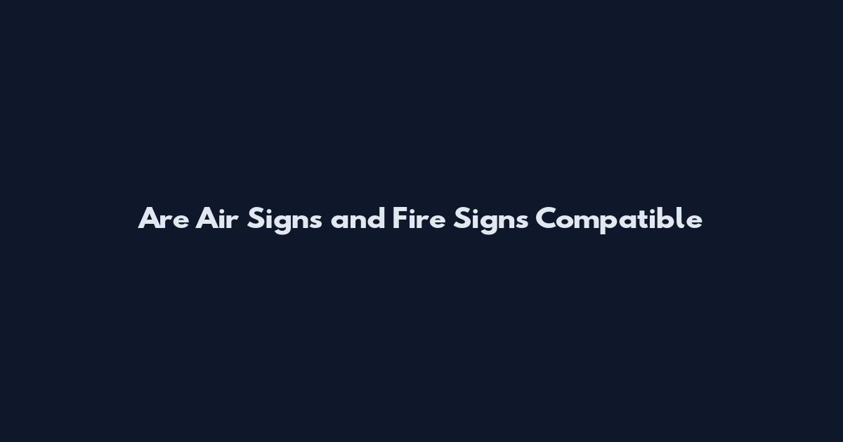Are Air Signs and Fire Signs Compatible
