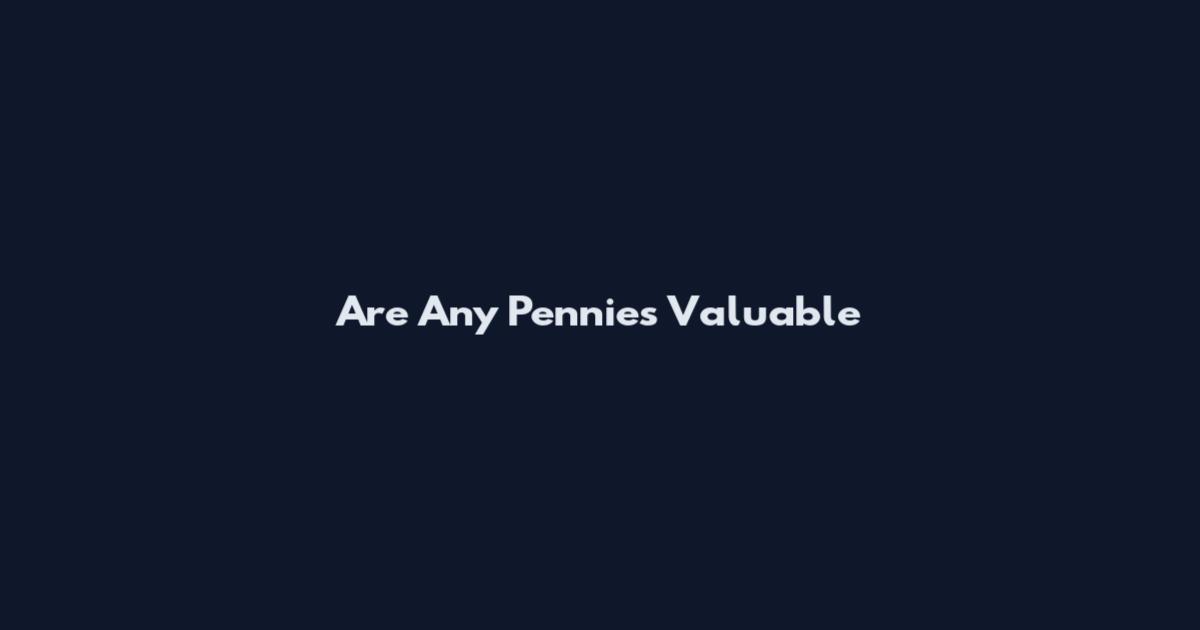 Are Any Pennies Valuable