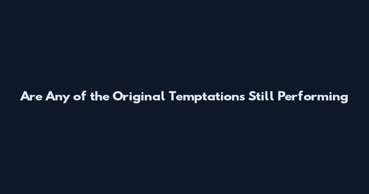 Are Any of the Original Temptations Still Performing