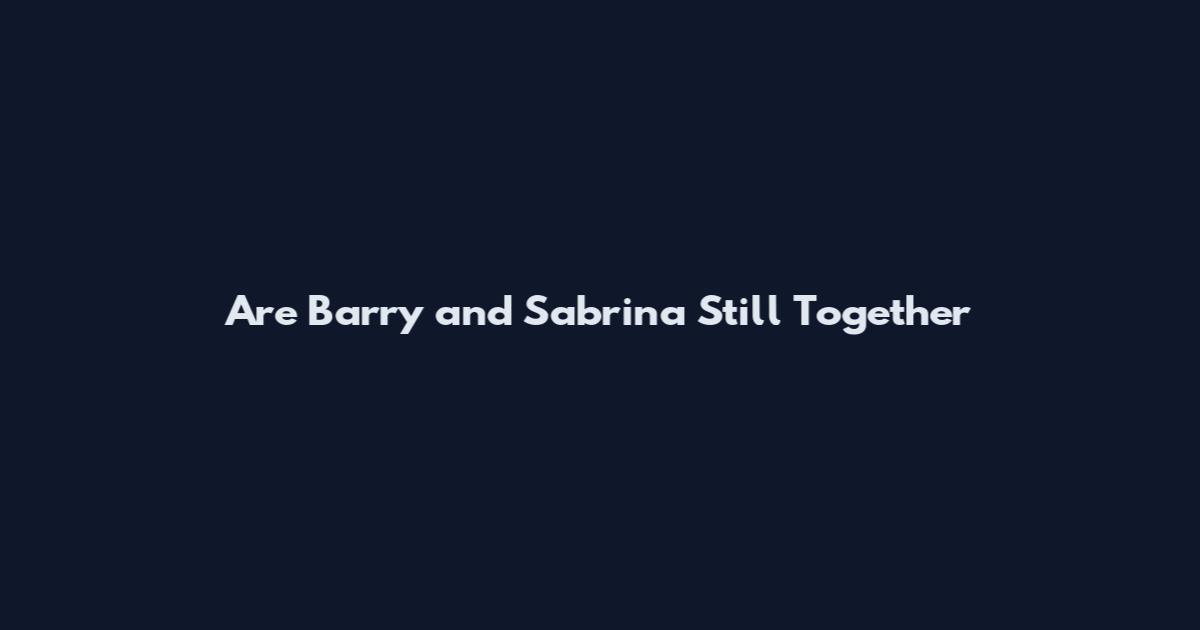 Are Barry and Sabrina Still Together