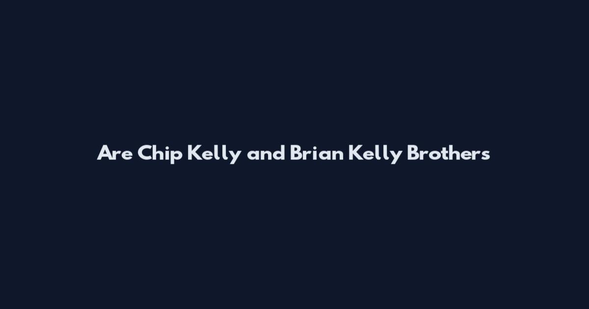 Are Chip Kelly and Brian Kelly Brothers