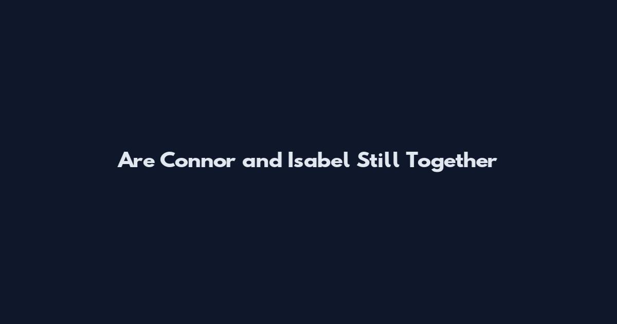 Are Connor and Isabel Still Together
