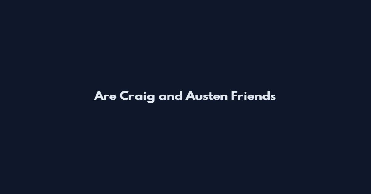 Are Craig and Austen Friends