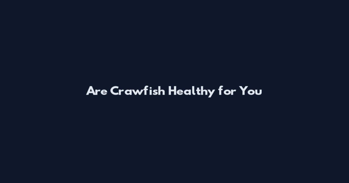 Are Crawfish Healthy for You