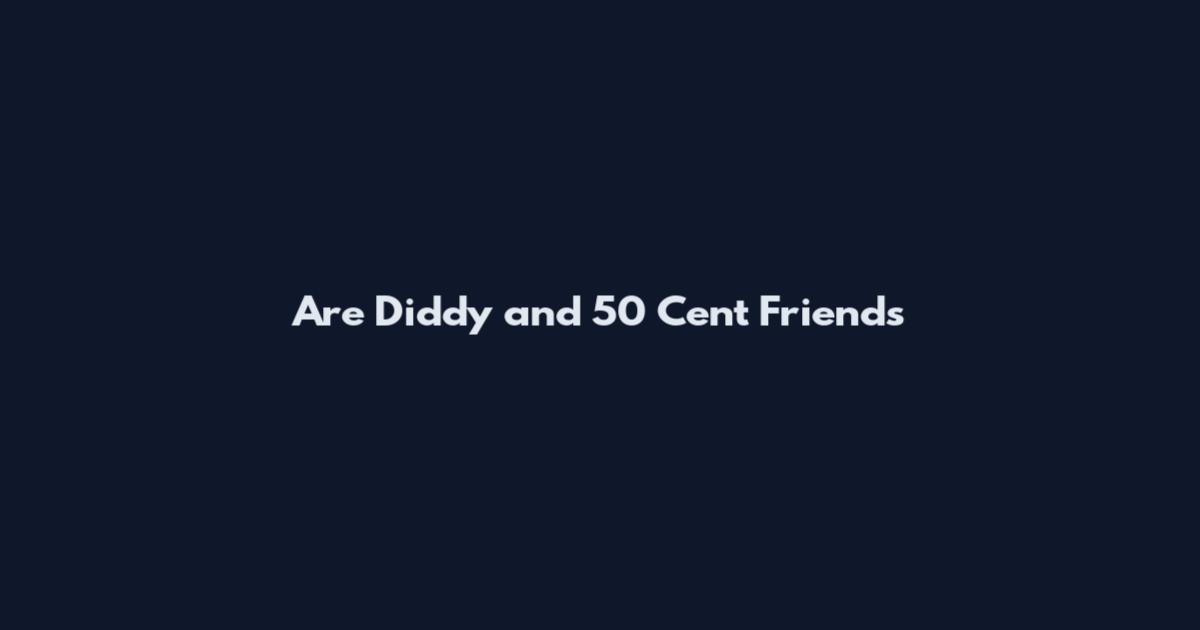 Are Diddy and 50 Cent Friends