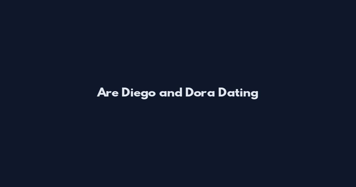 Are Diego and Dora Dating